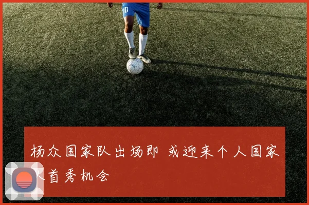 杨众国家队出场即 或迎来个人国家队首秀机会